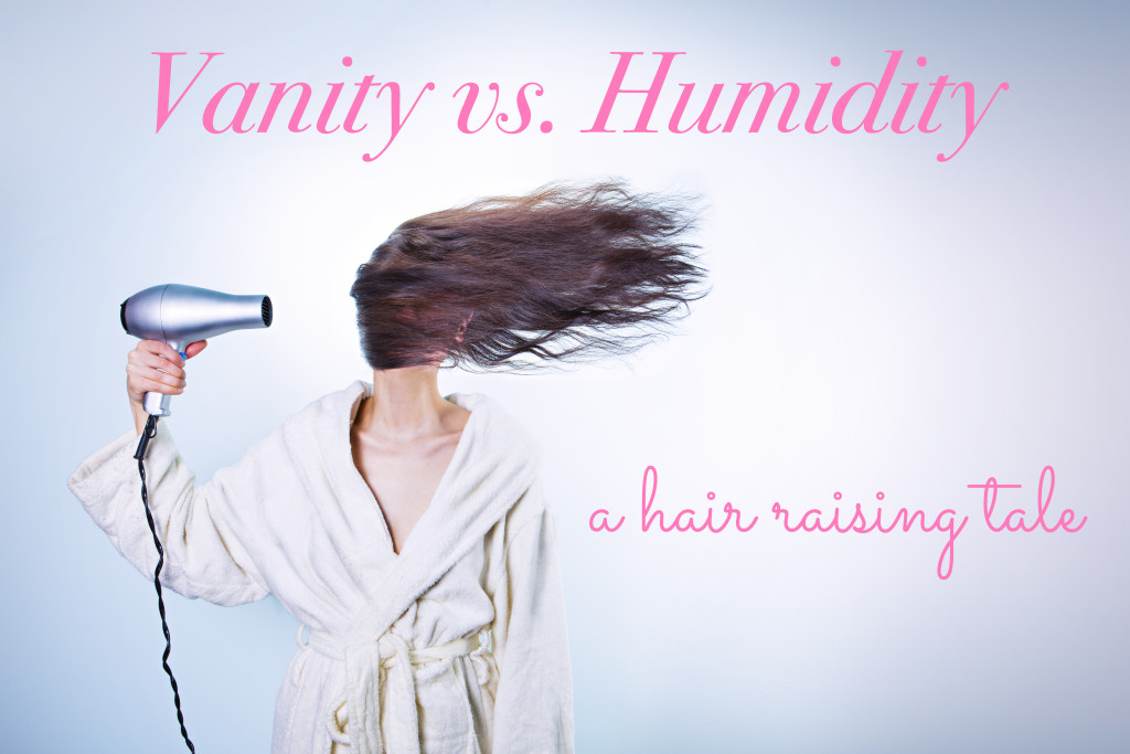 vanity vs. humidity: a hair raiising tale
