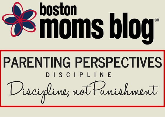 BMB Parenting Perspectives- Discipline, not Punishment - Boston Moms Blog
