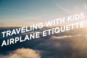 Traveling with Kids: Airplane Etiquette - Boston Moms Blog