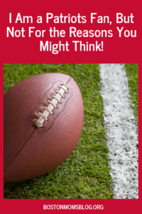I Am a Patriots Fan, But Not For the Reasons You Might Think! _ Boston Moms Blog