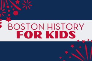 Boston history for kids - Boston Moms